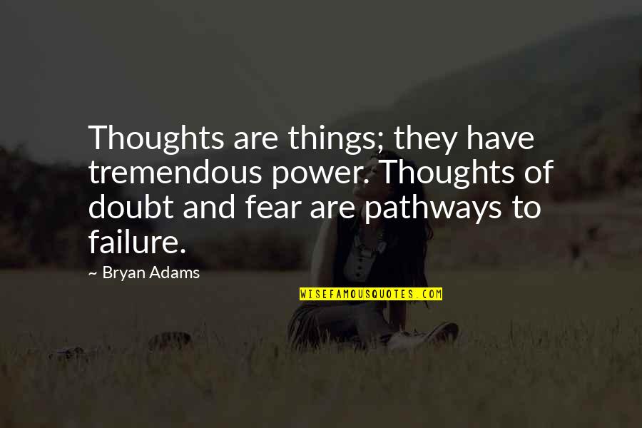 Fear To Failure Quotes By Bryan Adams: Thoughts are things; they have tremendous power. Thoughts