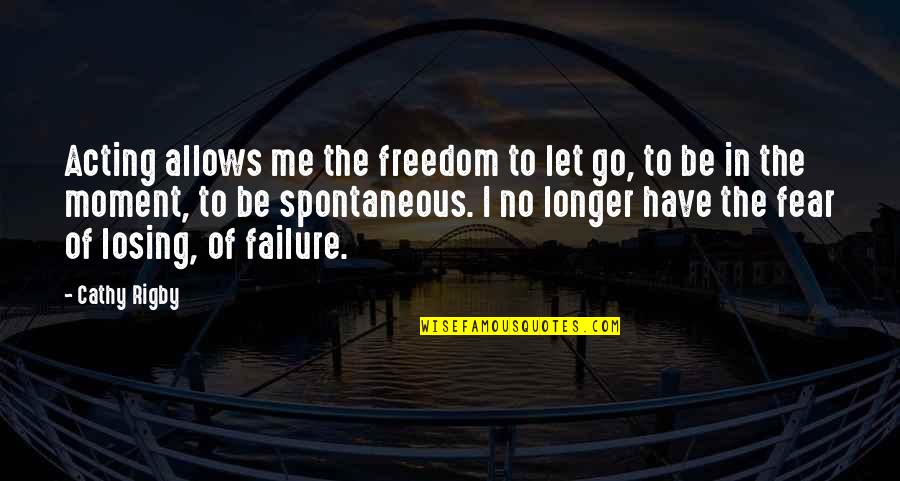 Fear To Failure Quotes By Cathy Rigby: Acting allows me the freedom to let go,