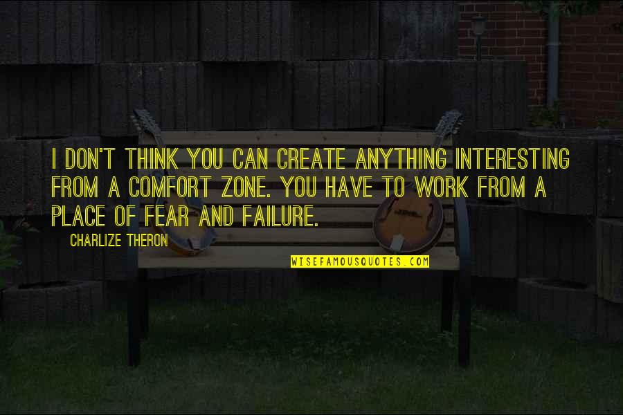 Fear To Failure Quotes By Charlize Theron: I don't think you can create anything interesting