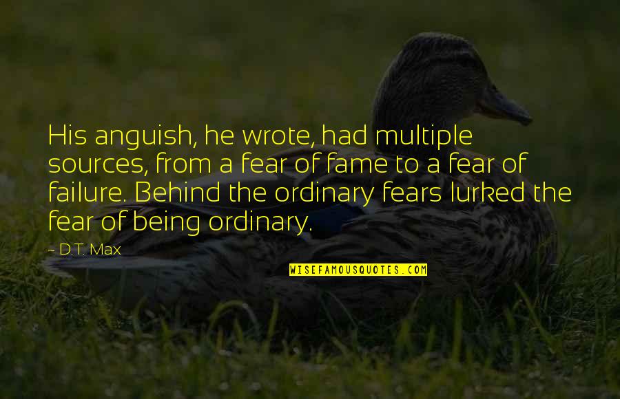 Fear To Failure Quotes By D.T. Max: His anguish, he wrote, had multiple sources, from