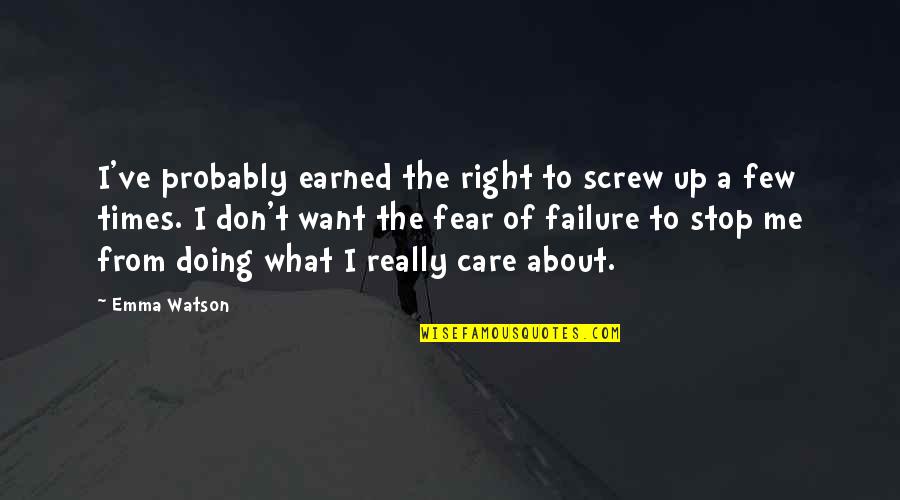 Fear To Failure Quotes By Emma Watson: I've probably earned the right to screw up