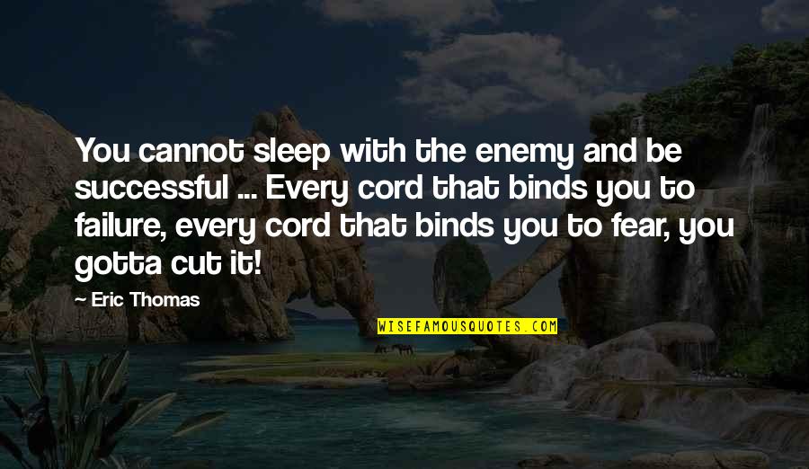 Fear To Failure Quotes By Eric Thomas: You cannot sleep with the enemy and be