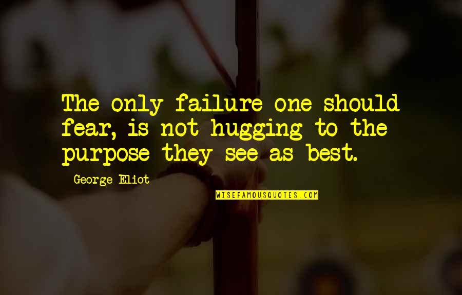 Fear To Failure Quotes By George Eliot: The only failure one should fear, is not