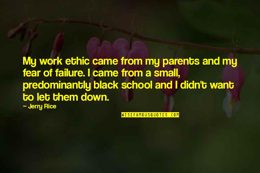 Fear To Failure Quotes By Jerry Rice: My work ethic came from my parents and