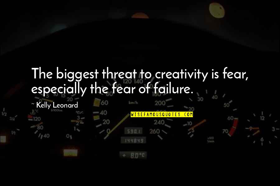 Fear To Failure Quotes By Kelly Leonard: The biggest threat to creativity is fear, especially