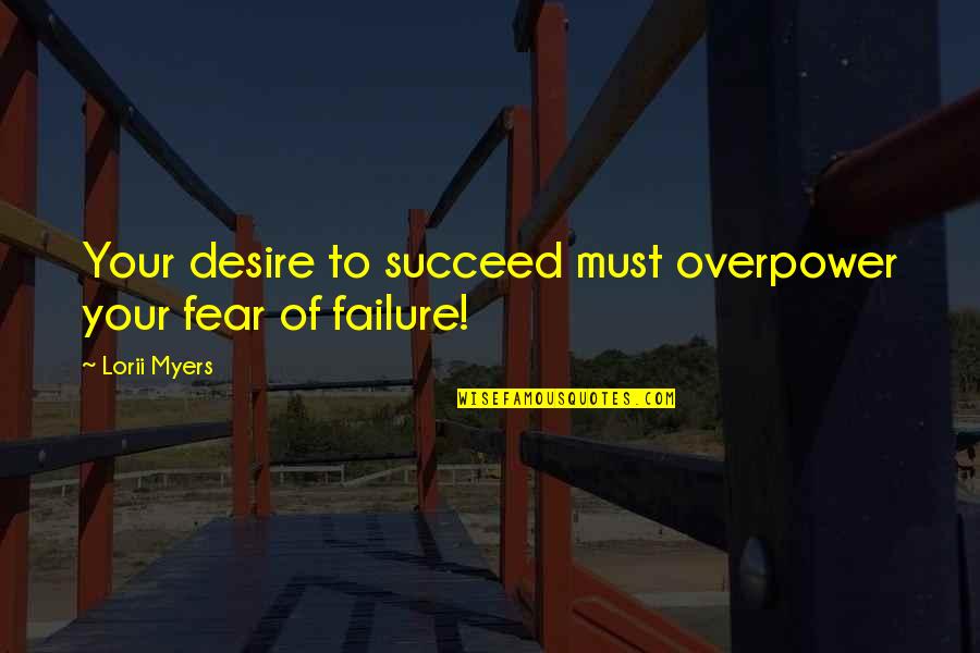 Fear To Failure Quotes By Lorii Myers: Your desire to succeed must overpower your fear