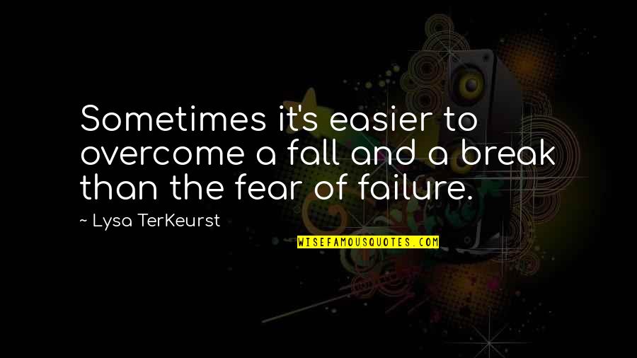 Fear To Failure Quotes By Lysa TerKeurst: Sometimes it's easier to overcome a fall and