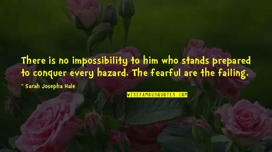 Fear To Failure Quotes By Sarah Josepha Hale: There is no impossibility to him who stands