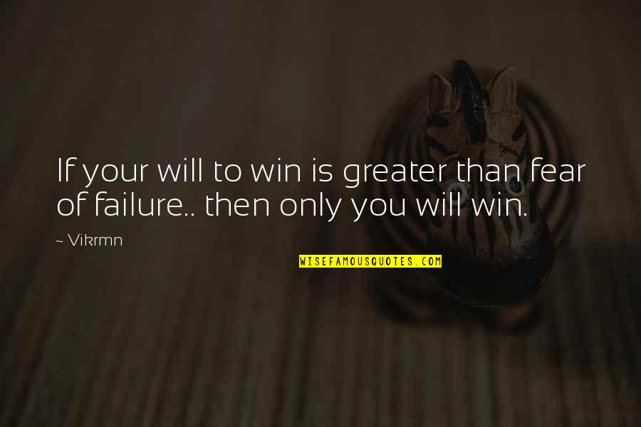 Fear To Failure Quotes By Vikrmn: If your will to win is greater than