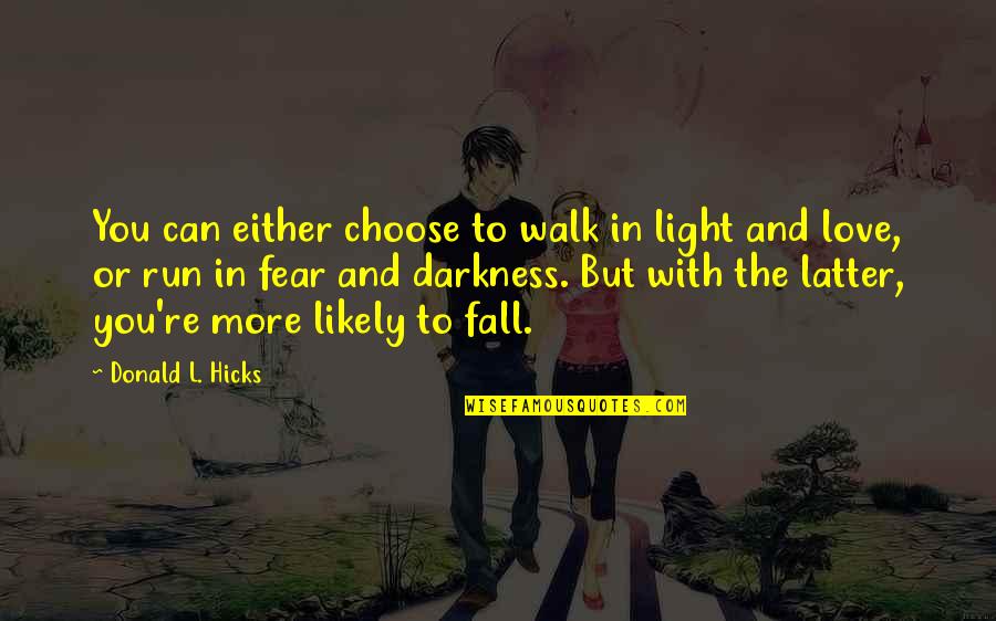 Fear To Fall In Love Quotes By Donald L. Hicks: You can either choose to walk in light