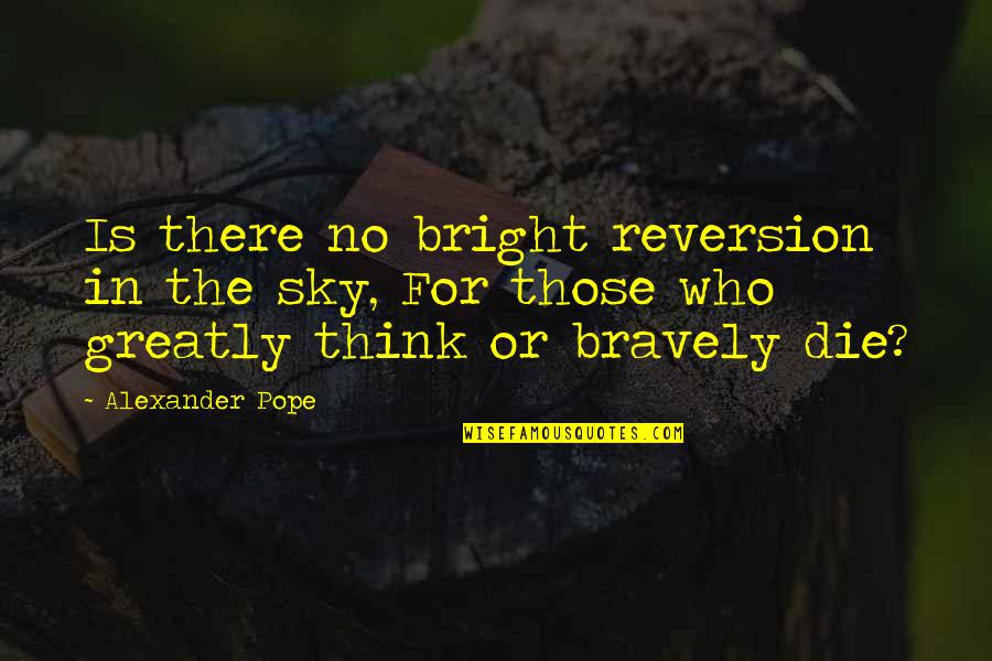 Fear To Loose Quotes By Alexander Pope: Is there no bright reversion in the sky,