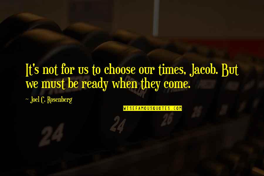 Fear To Loose Quotes By Joel C. Rosenberg: It's not for us to choose our times,
