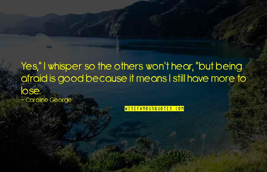 Fear To Lose Quotes By Caroline George: Yes," I whisper so the others won't hear,