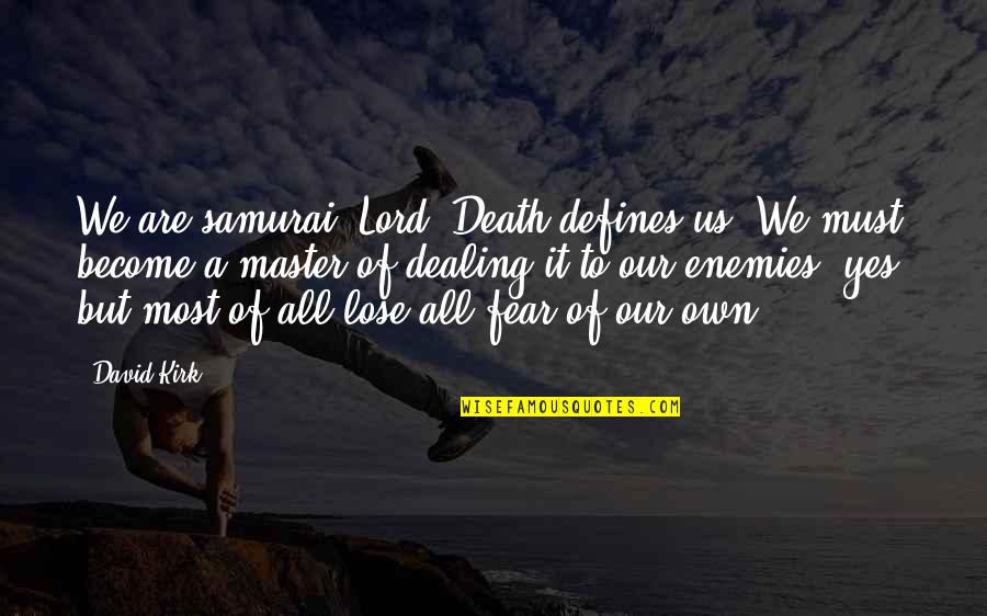 Fear To Lose Quotes By David Kirk: We are samurai, Lord. Death defines us. We