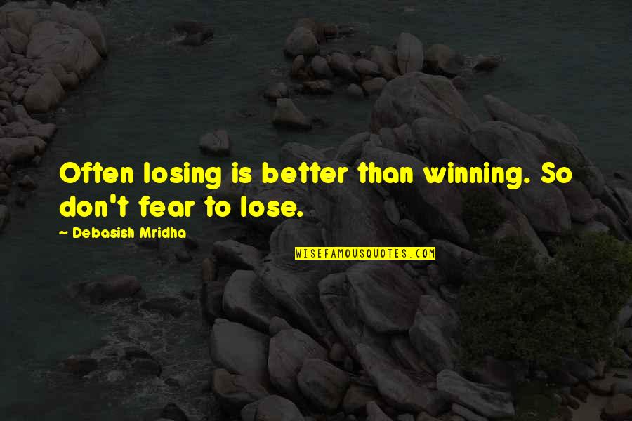 Fear To Lose Quotes By Debasish Mridha: Often losing is better than winning. So don't