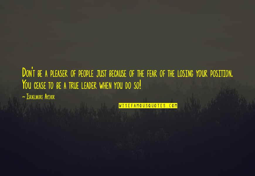 Fear To Lose Quotes By Israelmore Ayivor: Don't be a pleaser of people just because