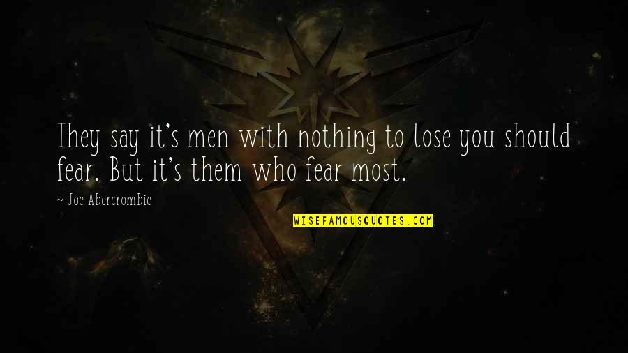 Fear To Lose Quotes By Joe Abercrombie: They say it's men with nothing to lose