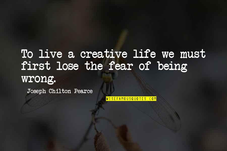 Fear To Lose Quotes By Joseph Chilton Pearce: To live a creative life we must first