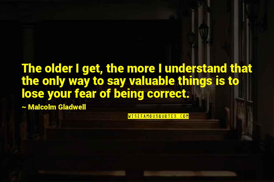 Fear To Lose Quotes By Malcolm Gladwell: The older I get, the more I understand