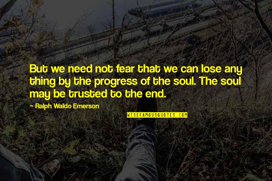 Fear To Lose Quotes By Ralph Waldo Emerson: But we need not fear that we can