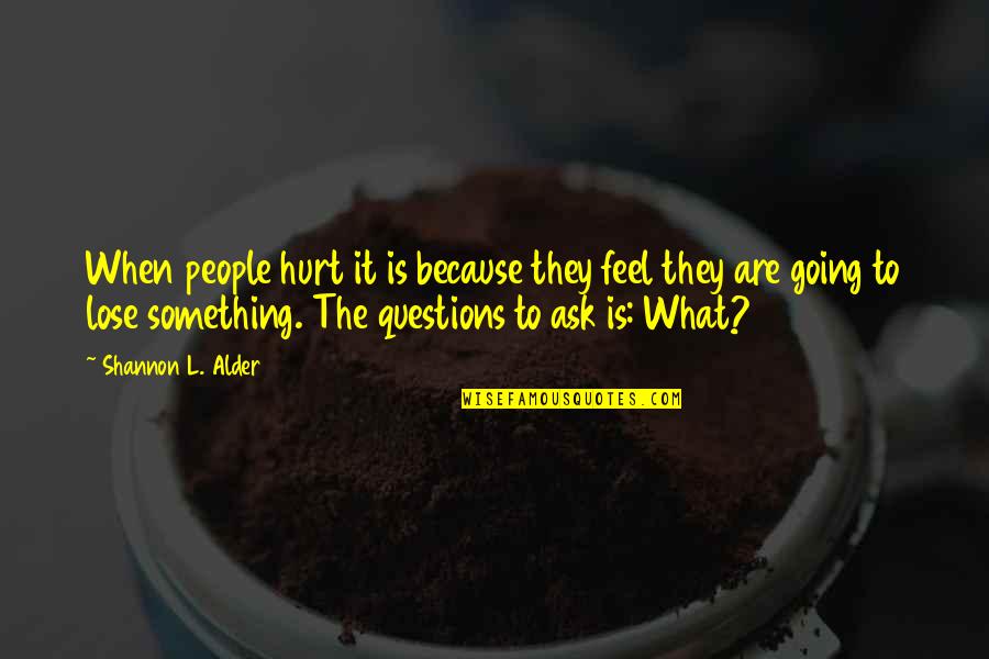 Fear To Lose Quotes By Shannon L. Alder: When people hurt it is because they feel