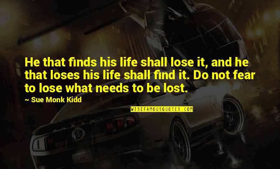 Fear To Lose Quotes By Sue Monk Kidd: He that finds his life shall lose it,