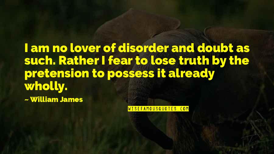 Fear To Lose Quotes By William James: I am no lover of disorder and doubt