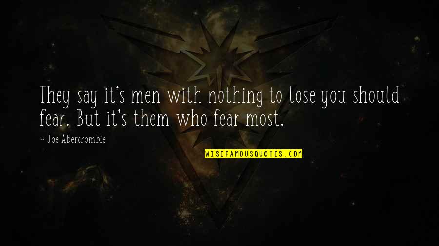 Fear To Lose You Quotes By Joe Abercrombie: They say it's men with nothing to lose Fear To Lose You Quotes By Joe Abercrombie: They say it's men with nothing to lose