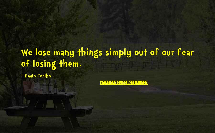 Fear To Lose You Quotes By Paulo Coelho: We lose many things simply out of our Fear To Lose You Quotes By Paulo Coelho: We lose many things simply out of our