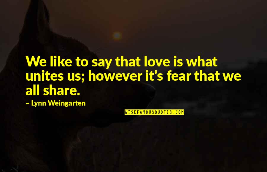 Fear To Say I Love You Quotes By Lynn Weingarten: We like to say that love is what