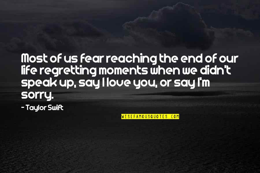 Fear To Say I Love You Quotes By Taylor Swift: Most of us fear reaching the end of