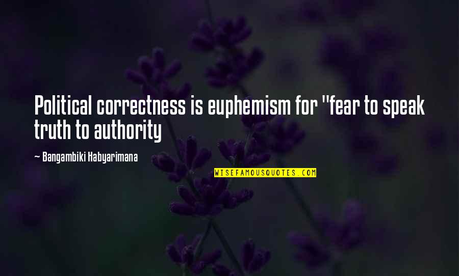 Fear To Speak Quotes By Bangambiki Habyarimana: Political correctness is euphemism for "fear to speak