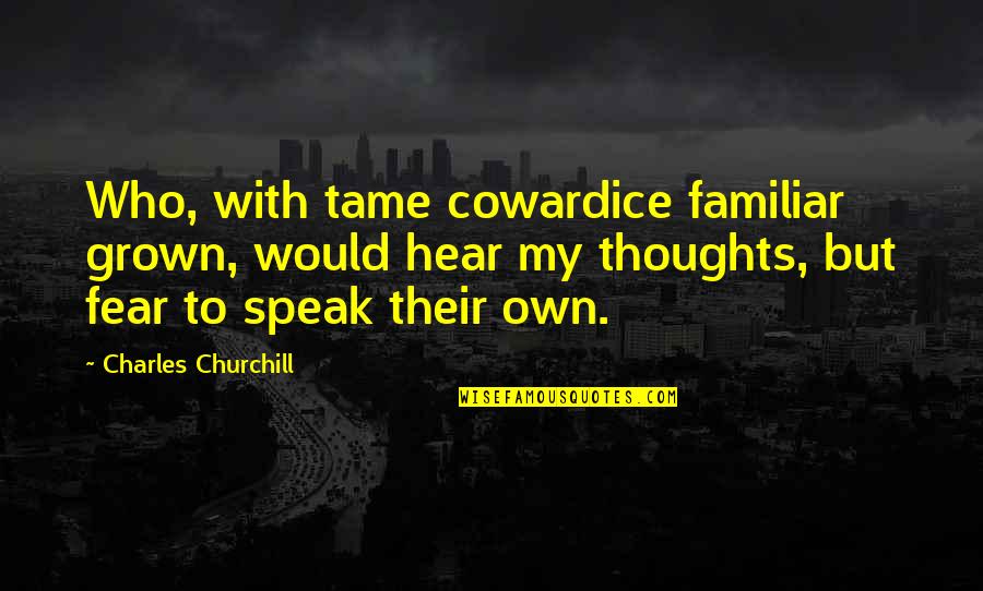 Fear To Speak Quotes By Charles Churchill: Who, with tame cowardice familiar grown, would hear