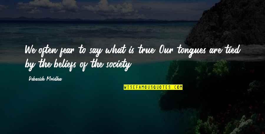 Fear To Speak Quotes By Debasish Mridha: We often fear to say what is true.