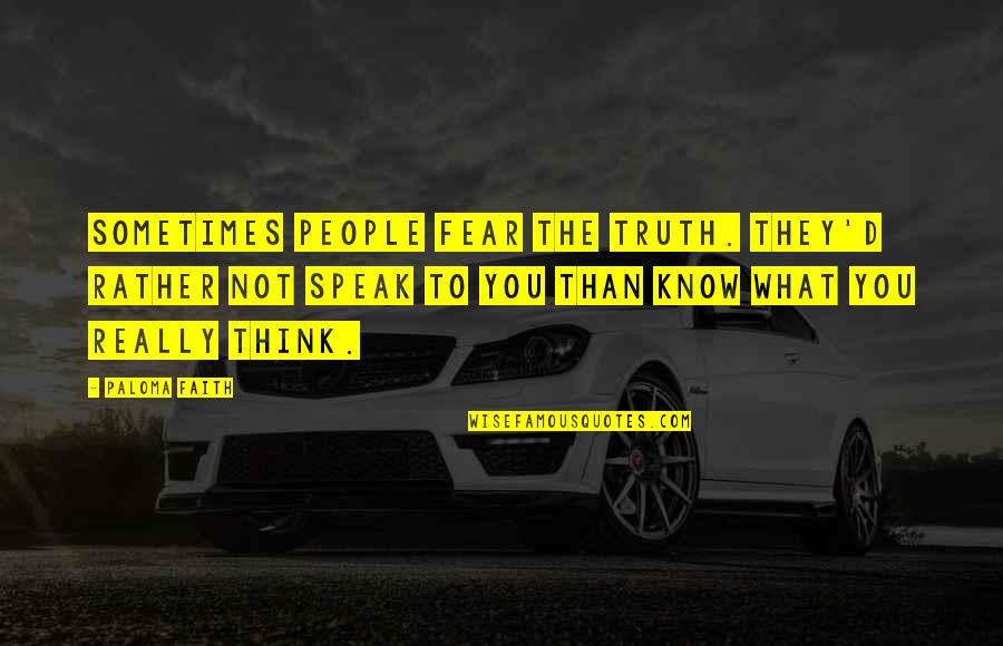 Fear To Speak Quotes By Paloma Faith: Sometimes people fear the truth. They'd rather not