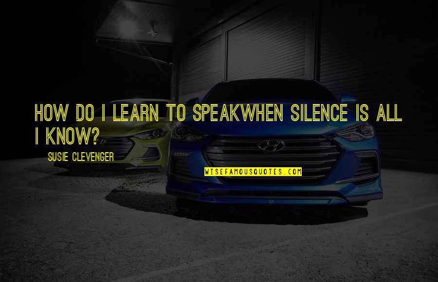 Fear To Speak Quotes By Susie Clevenger: How do I learn to speakwhen silence is