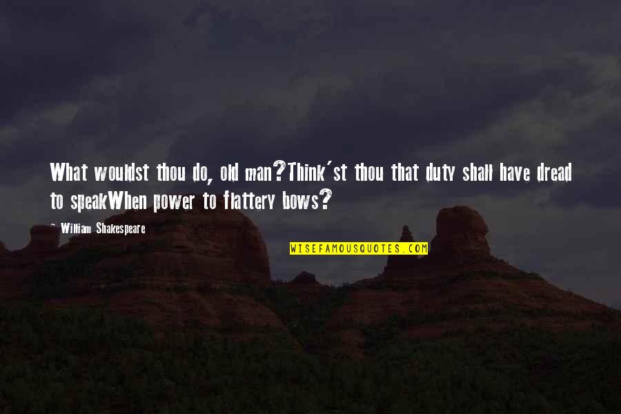 Fear To Speak Quotes By William Shakespeare: What wouldst thou do, old man?Think'st thou that
