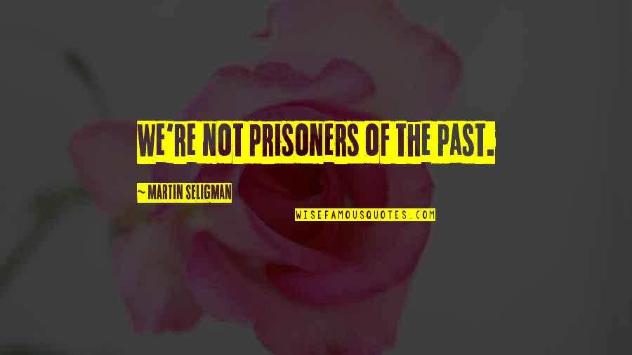 Fear Tumblr Quotes By Martin Seligman: We're not prisoners of the past. Fear Tumblr Quotes By Martin Seligman: We're not prisoners of the past.
