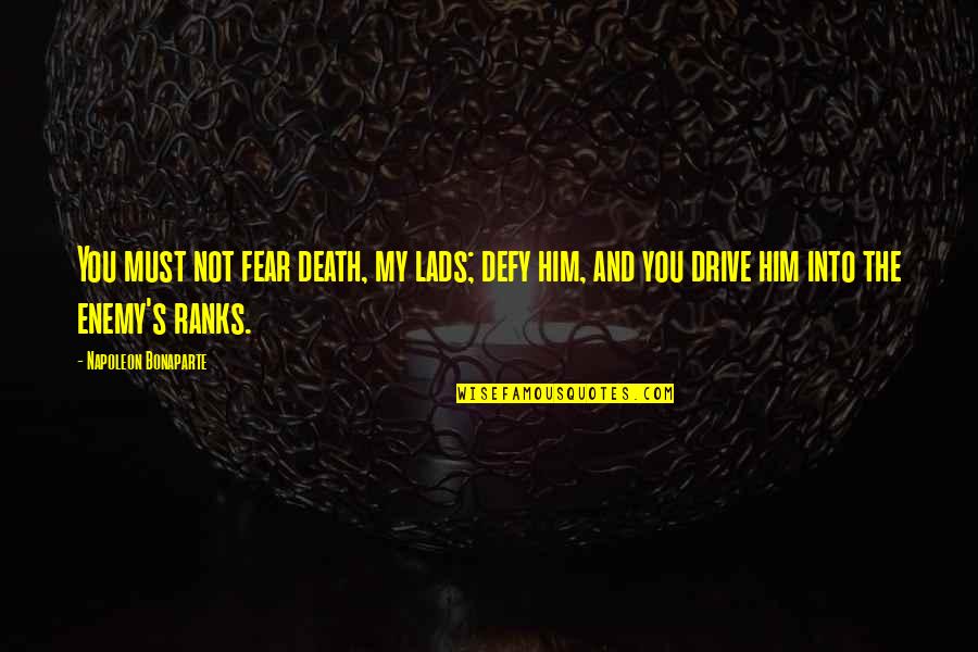 Fear Tumblr Quotes By Napoleon Bonaparte: You must not fear death, my lads; defy Fear Tumblr Quotes By Napoleon Bonaparte: You must not fear death, my lads; defy