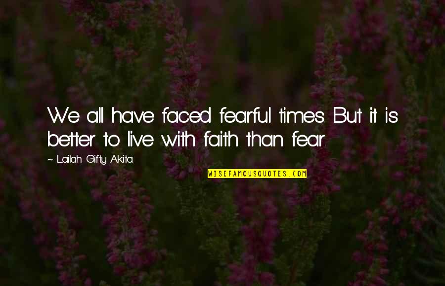 Fear Versus Faith Quotes By Lailah Gifty Akita: We all have faced fearful times. But it