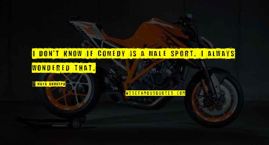 Fear What You Wear Quotes By Maya Rudolph: I don't know if comedy is a male