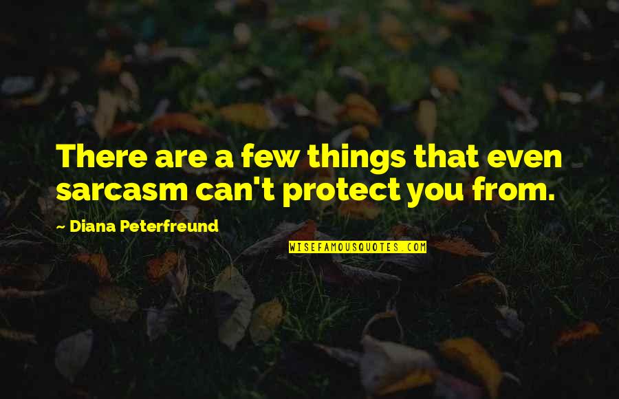 Fear You Quotes By Diana Peterfreund: There are a few things that even sarcasm