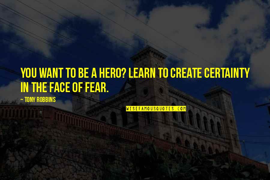 Fear You Quotes By Tony Robbins: You want to be a hero? Learn to
