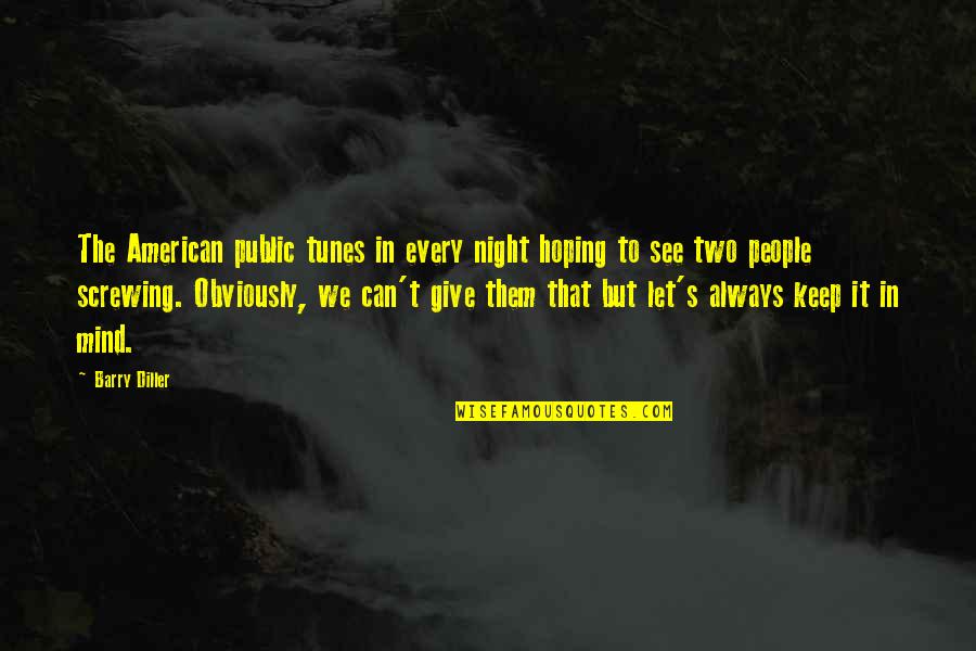 Feardotcom Quotes By Barry Diller: The American public tunes in every night hoping Feardotcom Quotes By Barry Diller: The American public tunes in every night hoping