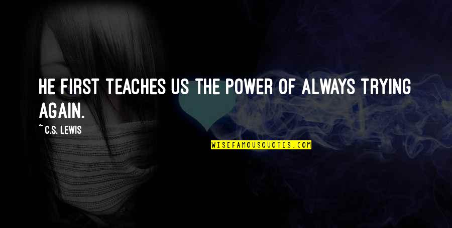 Feardotcom Quotes By C.S. Lewis: He first teaches us the power of always