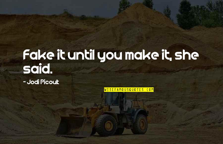 Feardotcom Quotes By Jodi Picoult: Fake it until you make it, she said. Feardotcom Quotes By Jodi Picoult: Fake it until you make it, she said.