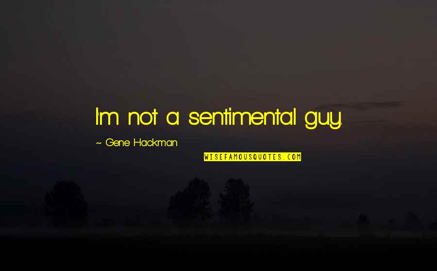 Feared Child Quotes By Gene Hackman: I'm not a sentimental guy.