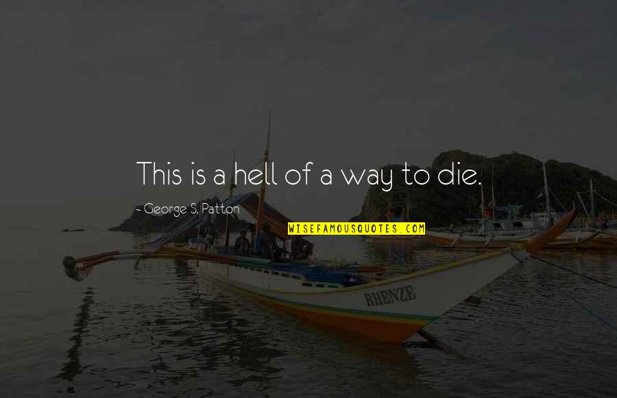 Feared Child Quotes By George S. Patton: This is a hell of a way to