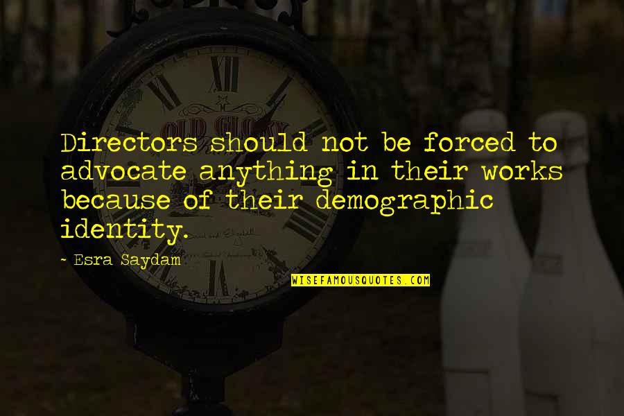 Feared Leader Quotes By Esra Saydam: Directors should not be forced to advocate anything