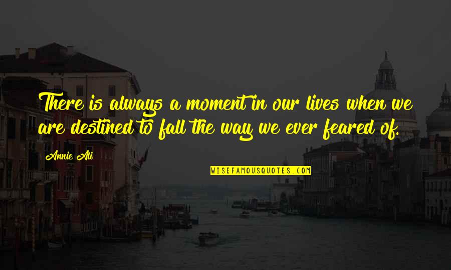 Feared Quotes By Annie Ali: There is always a moment in our lives